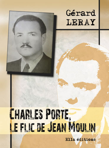 Charles Porte, le flic de Jean Moulin